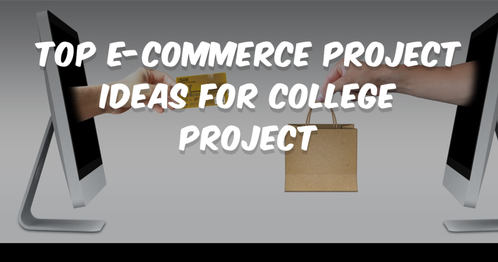 TOP E-COMMERCE PROJECT IDEAS FOR COLLEGE PROJECT