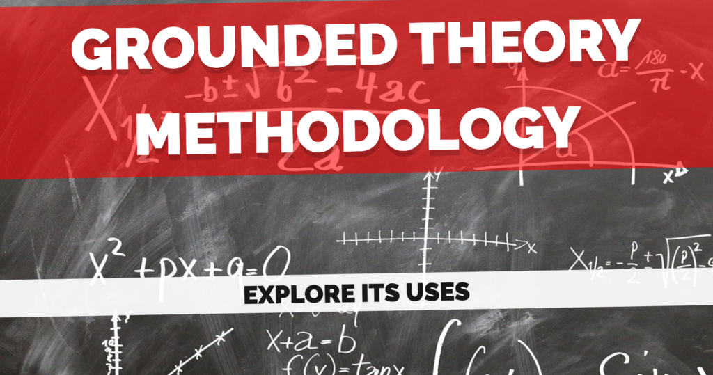 Grounded Theory Methodology: Explore Its Uses