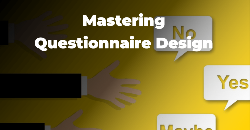 Mastering Questionnaire Design: From Basics to Best Practices