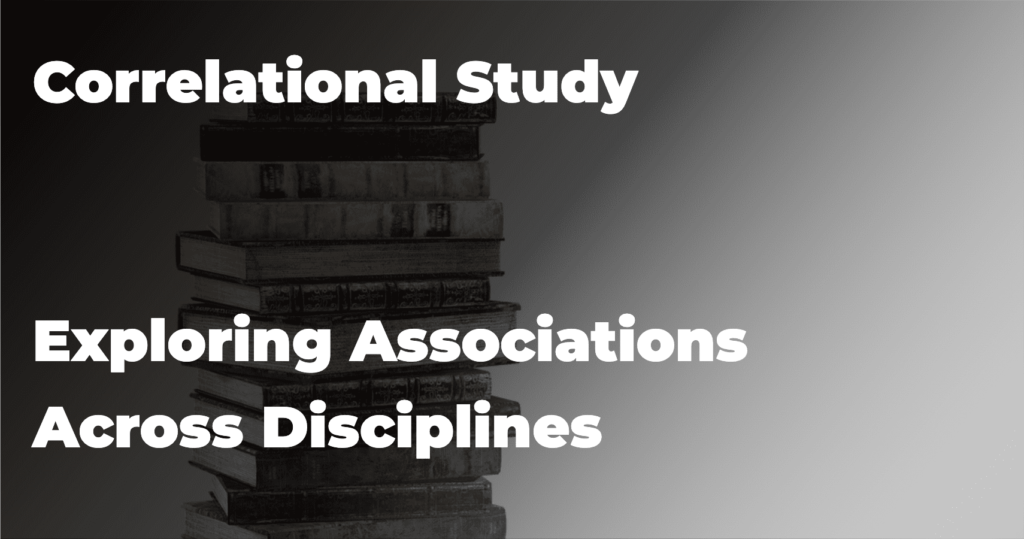 Correlational Study: Exploring Associations Across Disciplines