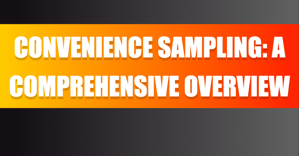 Convenience Sampling: A Comprehensive Overview